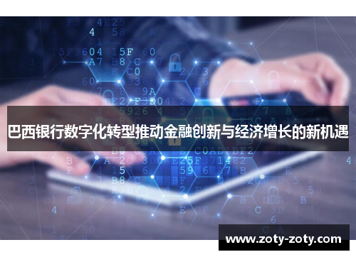 巴西银行数字化转型推动金融创新与经济增长的新机遇