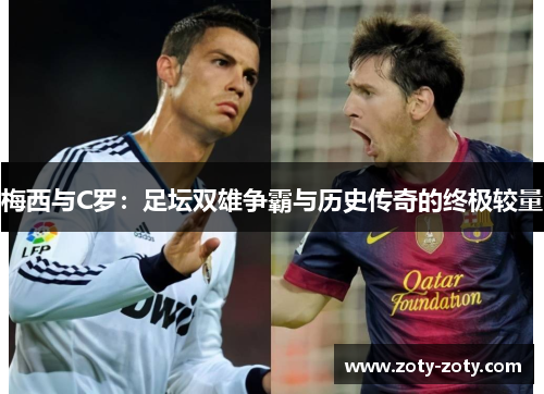 梅西与C罗：足坛双雄争霸与历史传奇的终极较量