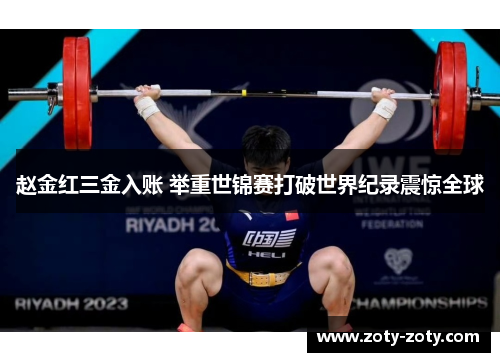 赵金红三金入账 举重世锦赛打破世界纪录震惊全球
