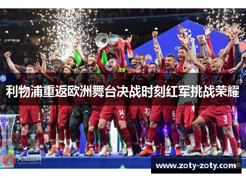 利物浦重返欧洲舞台决战时刻红军挑战荣耀