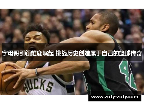 字母哥引领雄鹿崛起 挑战历史创造属于自己的篮球传奇