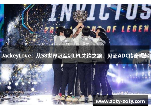 JackeyLove：从S8世界冠军到LPL先锋之路，见证ADC传奇崛起