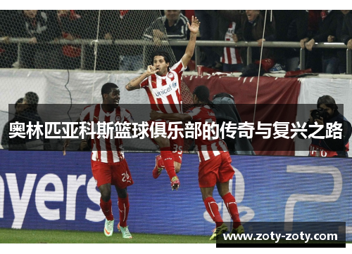 奥林匹亚科斯篮球俱乐部的传奇与复兴之路