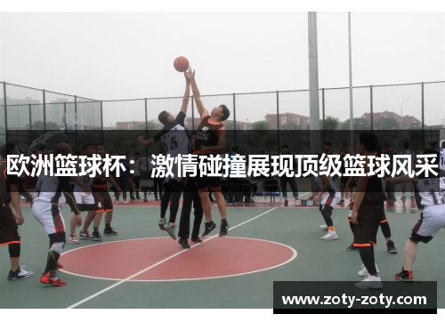 欧洲篮球杯：激情碰撞展现顶级篮球风采