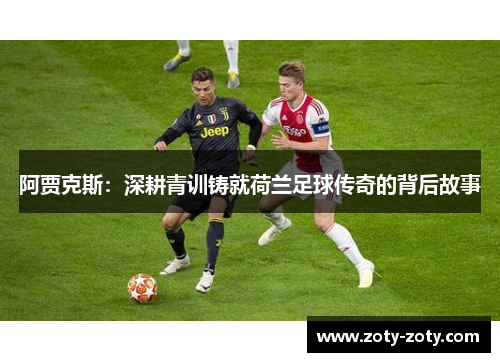 阿贾克斯：深耕青训铸就荷兰足球传奇的背后故事