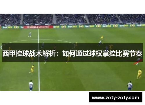 西甲控球战术解析：如何通过球权掌控比赛节奏