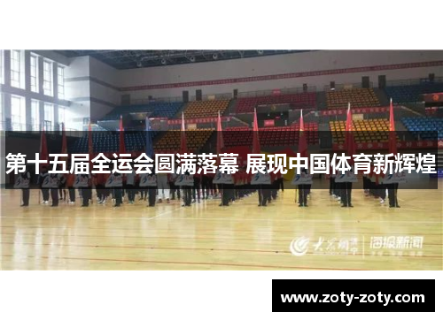 第十五届全运会圆满落幕 展现中国体育新辉煌