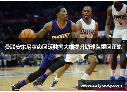 曼联安东尼状态回暖数据大幅提升助球队重回正轨