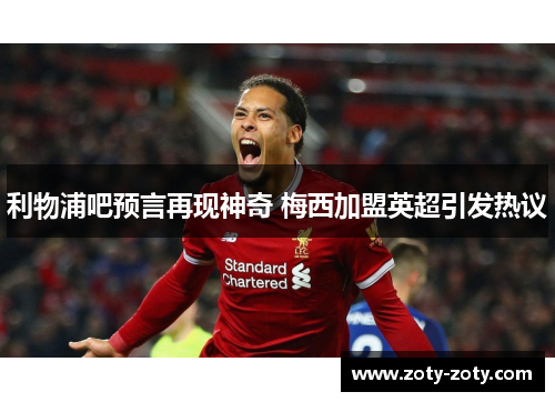 利物浦吧预言再现神奇 梅西加盟英超引发热议