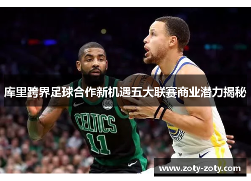 库里跨界足球合作新机遇五大联赛商业潜力揭秘