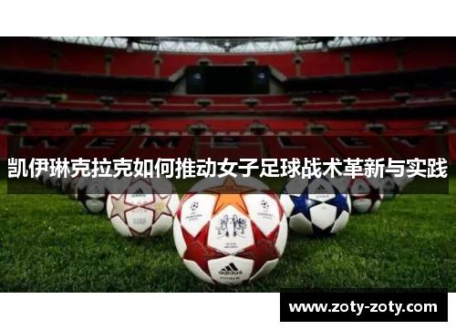 凯伊琳克拉克如何推动女子足球战术革新与实践
