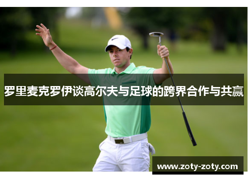罗里麦克罗伊谈高尔夫与足球的跨界合作与共赢