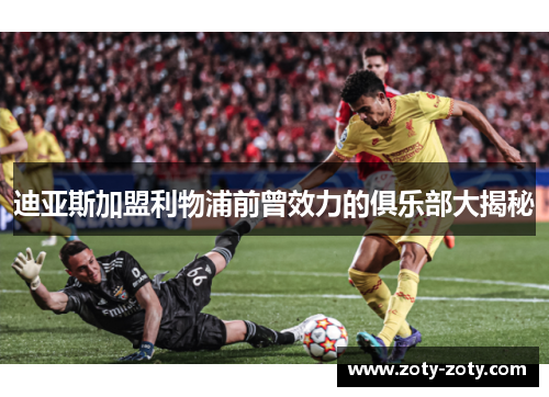 迪亚斯加盟利物浦前曾效力的俱乐部大揭秘
