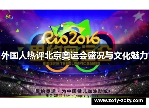 外国人热评北京奥运会盛况与文化魅力