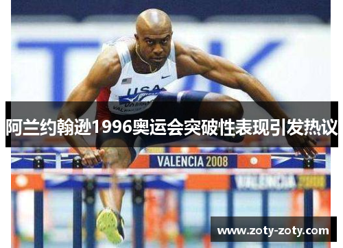 阿兰约翰逊1996奥运会突破性表现引发热议